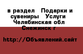  в раздел : Подарки и сувениры » Услуги . Челябинская обл.,Снежинск г.